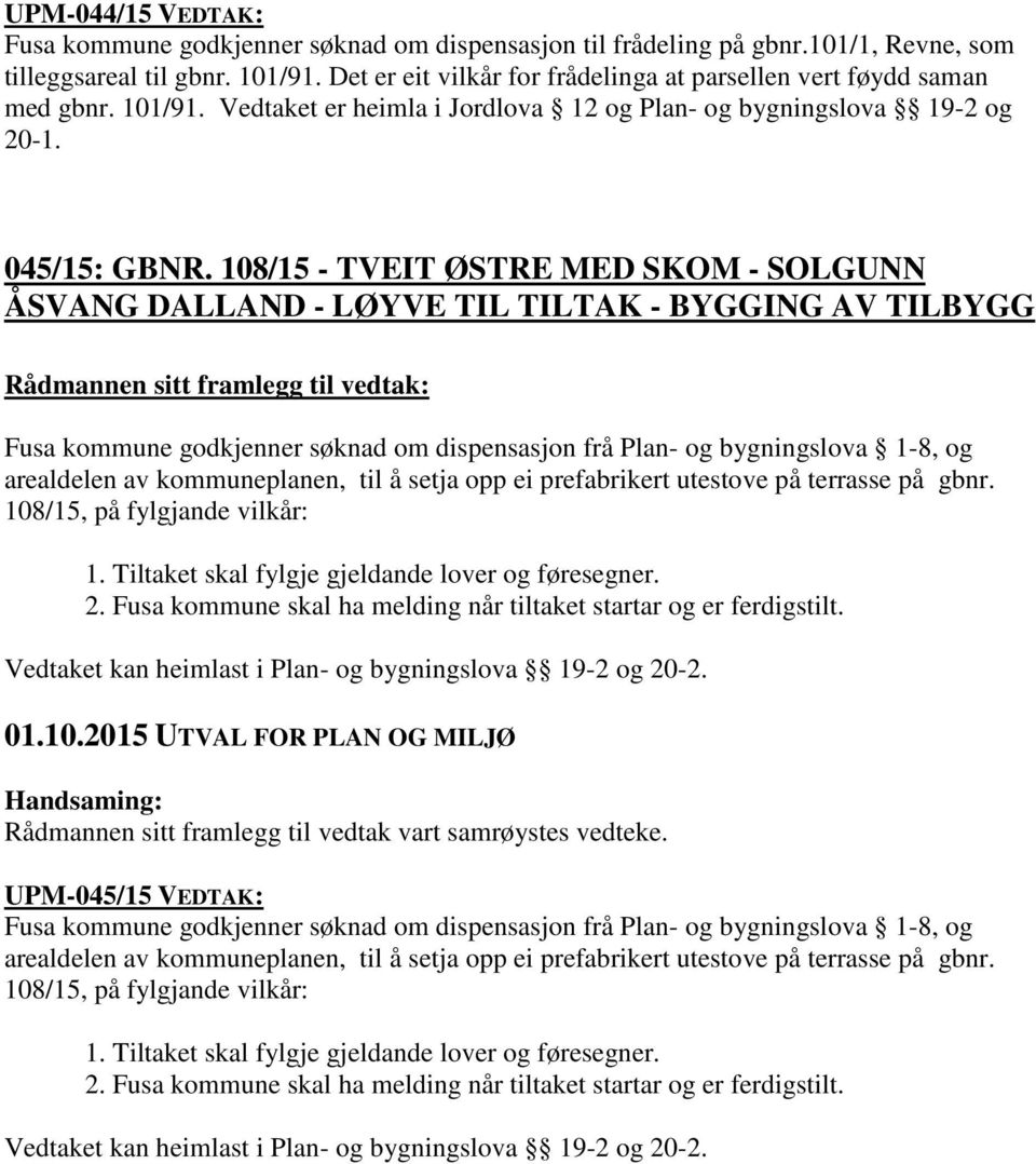 108/15 - TVEIT ØSTRE MED SKOM - SOLGUNN ÅSVANG DALLAND - LØYVE TIL TILTAK - BYGGING AV TILBYGG Fusa kommune godkjenner søknad om dispensasjon frå Plan- og bygningslova 1-8, og arealdelen av