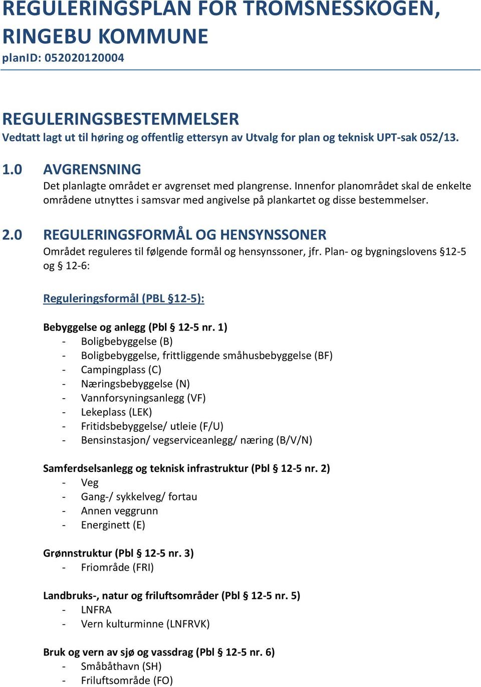 0 REGULERINGSFORMÅL OG HENSYNSSONER Området reguleres til følgende formål og hensynssoner, jfr. Plan- og bygningslovens 12-5 og 12-6: Reguleringsformål (PBL 12-5): Bebyggelse og anlegg (Pbl 12-5 nr.