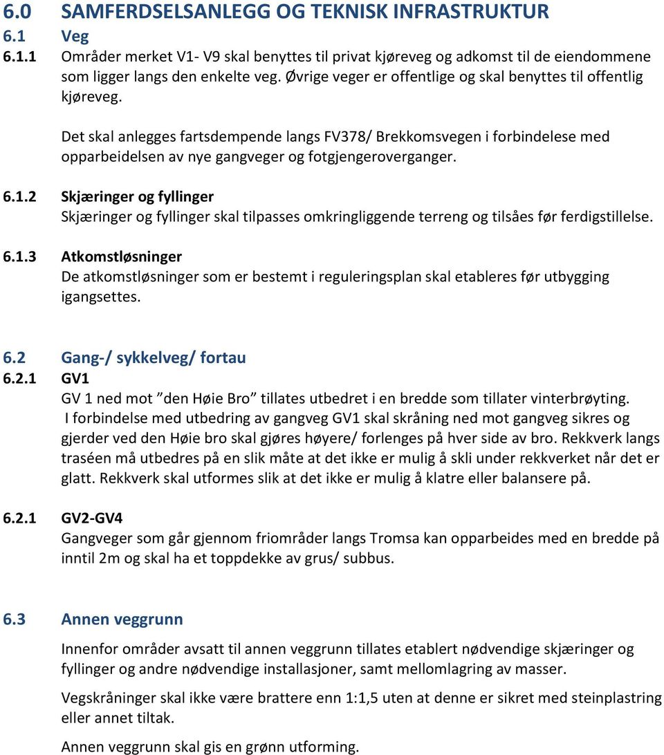 Det skal anlegges fartsdempende langs FV378/ Brekkomsvegen i forbindelese med opparbeidelsen av nye gangveger og fotgjengeroverganger. 6.1.