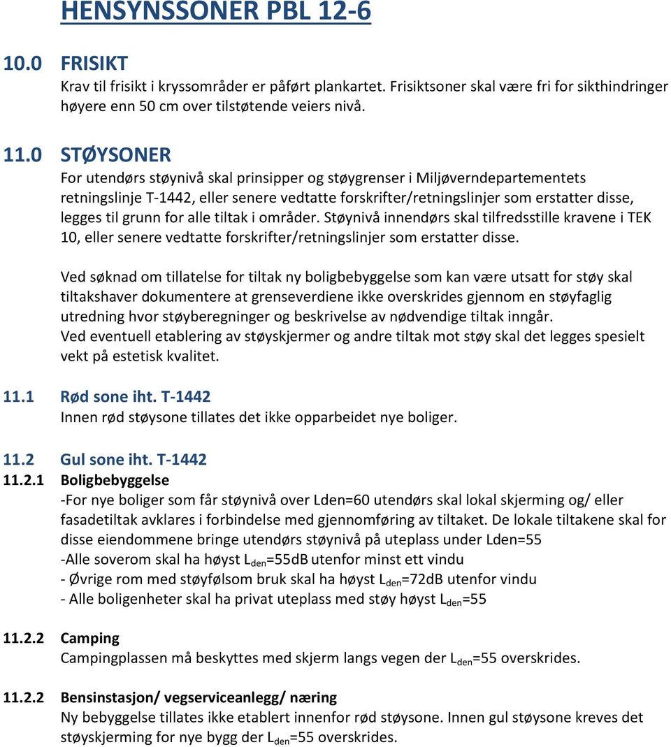 for alle tiltak i områder. Støynivå innendørs skal tilfredsstille kravene i TEK 10, eller senere vedtatte forskrifter/retningslinjer som erstatter disse.