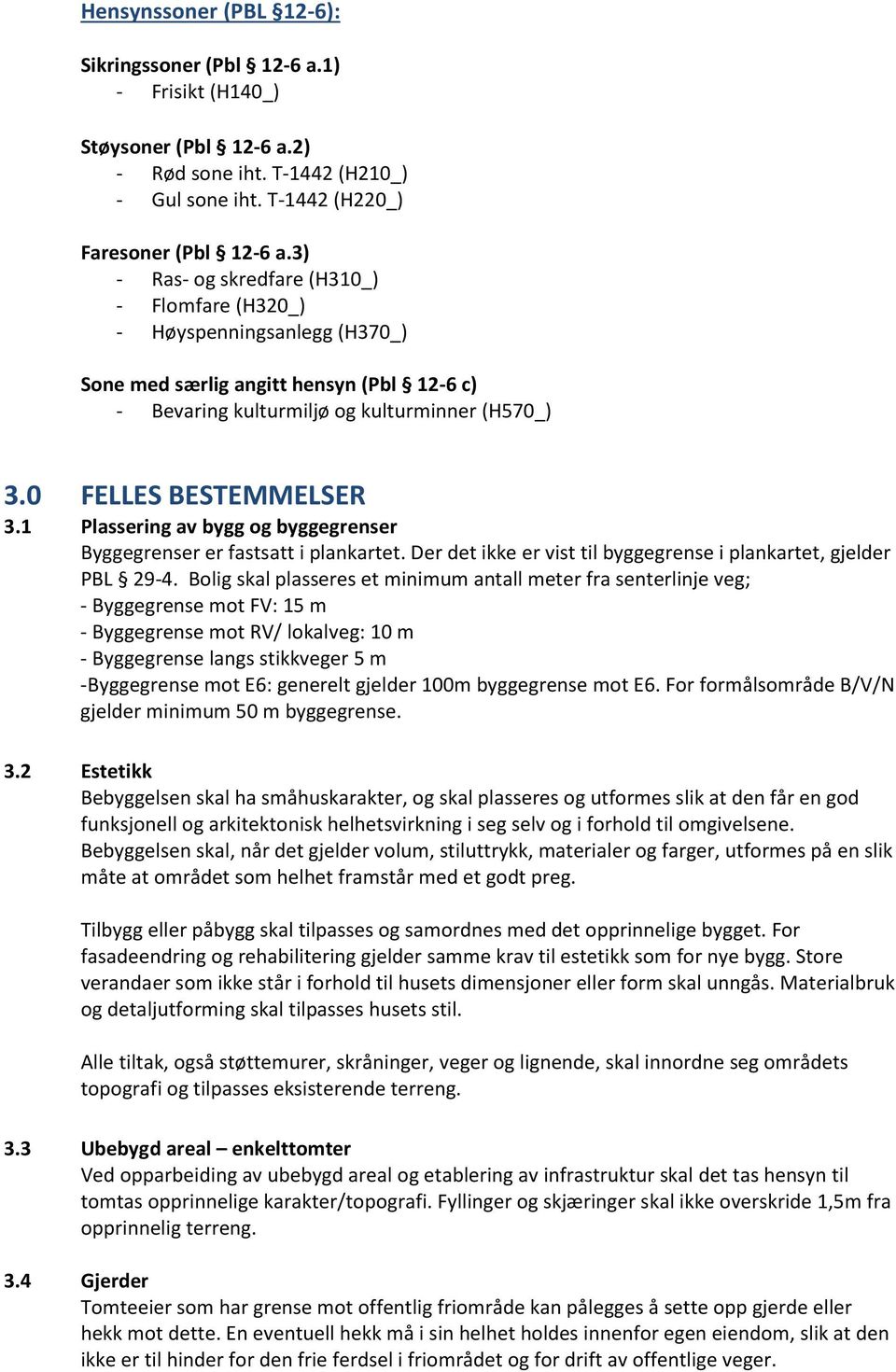 1 Plassering av bygg og byggegrenser Byggegrenser er fastsatt i plankartet. Der det ikke er vist til byggegrense i plankartet, gjelder PBL 29-4.