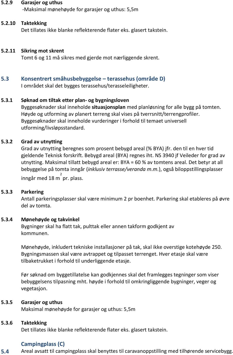 Høyde og utforming av planert terreng skal vises på tverrsnitt/terrengprofiler. Byggesøknader skal inneholde vurderinger i forhold til temaet universell utforming/livsløpsstandard. 5.3.