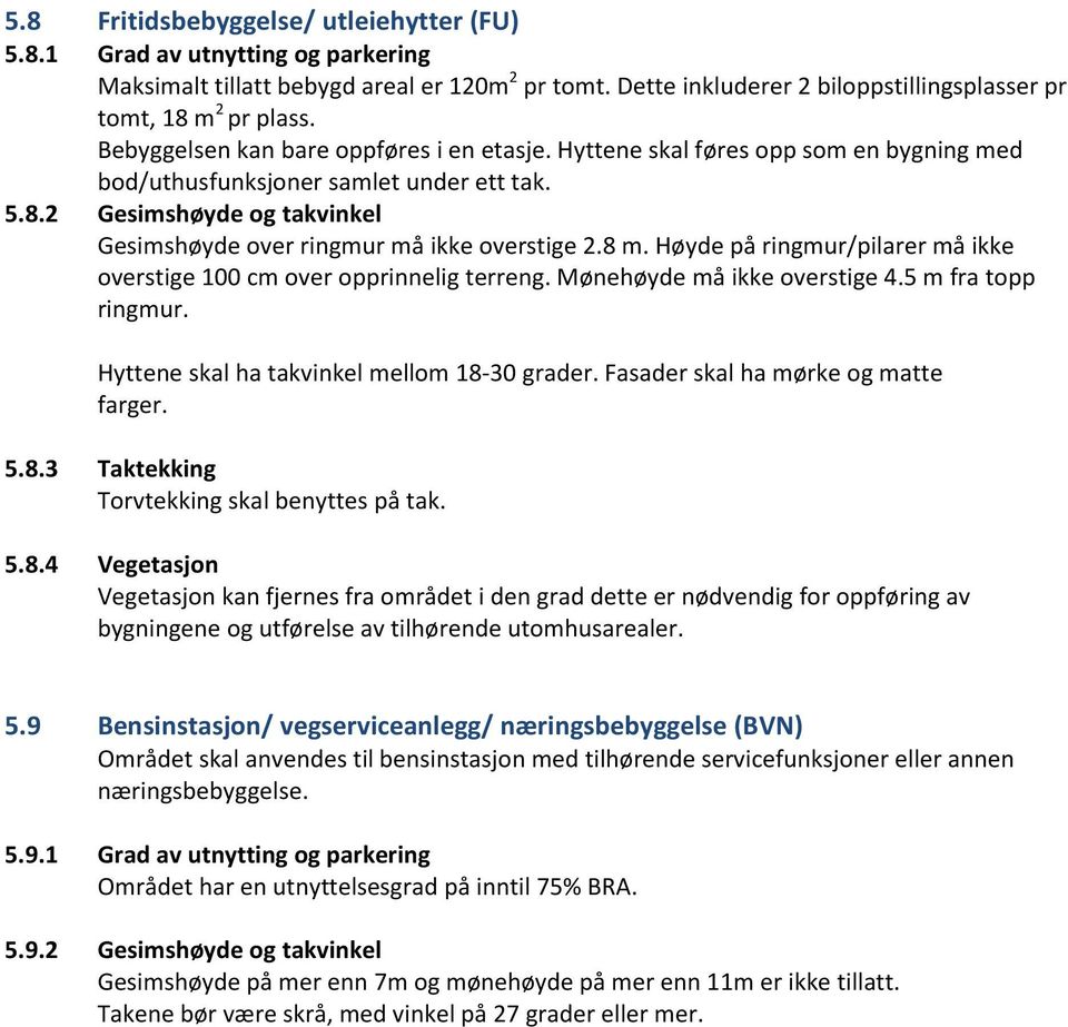 2 Gesimshøyde og takvinkel Gesimshøyde over ringmur må ikke overstige 2.8 m. Høyde på ringmur/pilarer må ikke overstige 100 cm over opprinnelig terreng. Mønehøyde må ikke overstige 4.