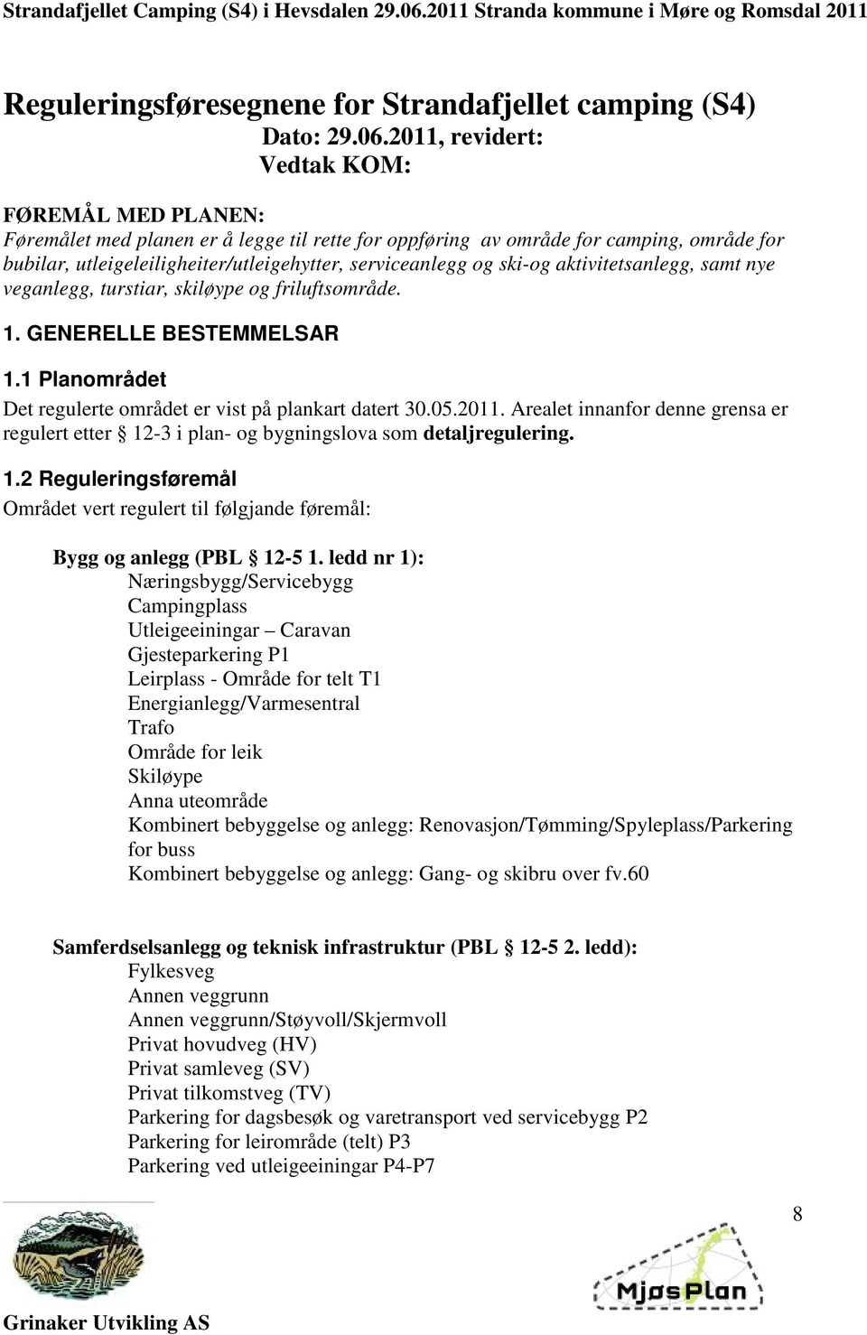 ski-og aktivitetsanlegg, samt nye veganlegg, turstiar, skiløype og friluftsområde. 1. GENERELLE BESTEMMELSAR 1.1 Planområdet Det regulerte området er vist på plankart datert 30.05.2011.