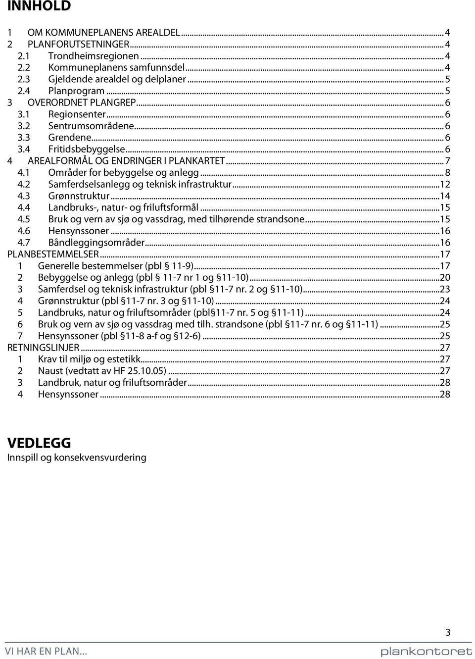 1 Områder for bebyggelse og anlegg... 8 4.2 Samferdselsanlegg og teknisk infrastruktur... 12 4.3 Grønnstruktur... 14 4.4 Landbruks-, natur- og friluftsformål... 15 4.