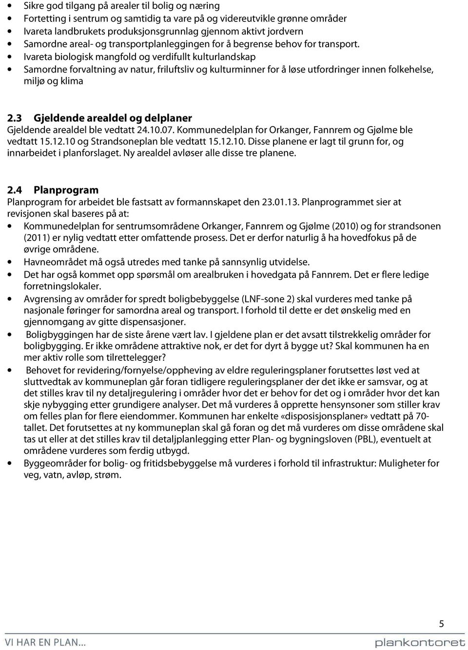 Ivareta biologisk mangfold og verdifullt kulturlandskap Samordne forvaltning av natur, friluftsliv og kulturminner for å løse utfordringer innen folkehelse, miljø og klima 2.