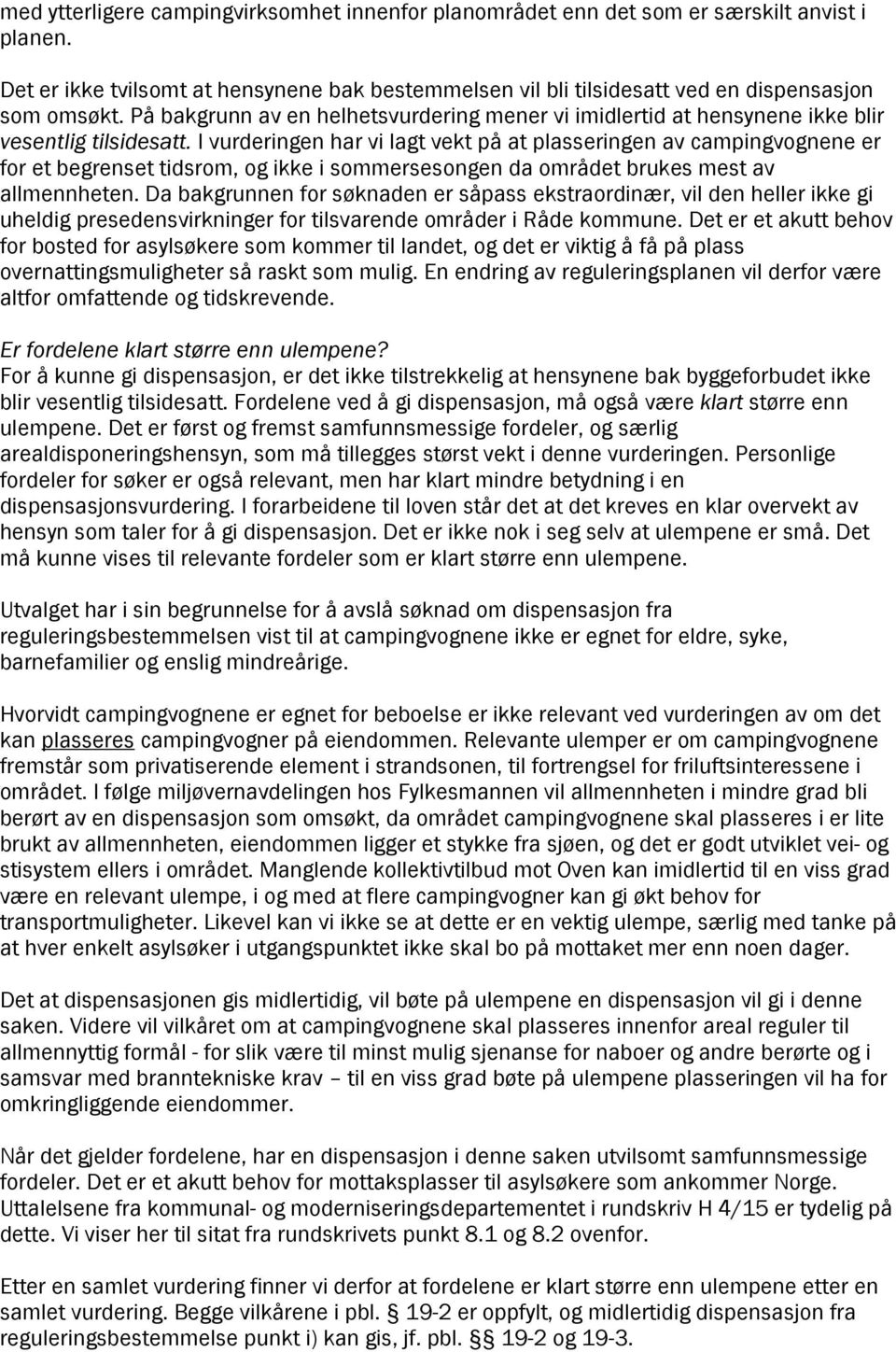 I vurderingen har vi lagt vekt på at plasseringen av campingvognene er for et begrenset tidsrom, og ikke i sommersesongen da området brukes mest av allmennheten.