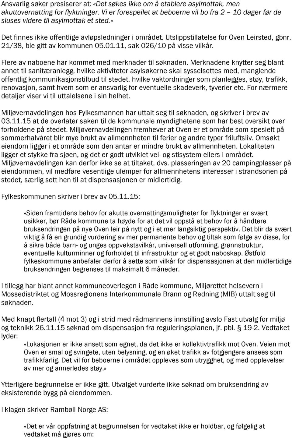 21/38, ble gitt av kommunen 05.01.11, sak 026/10 på visse vilkår. Flere av naboene har kommet med merknader til søknaden.