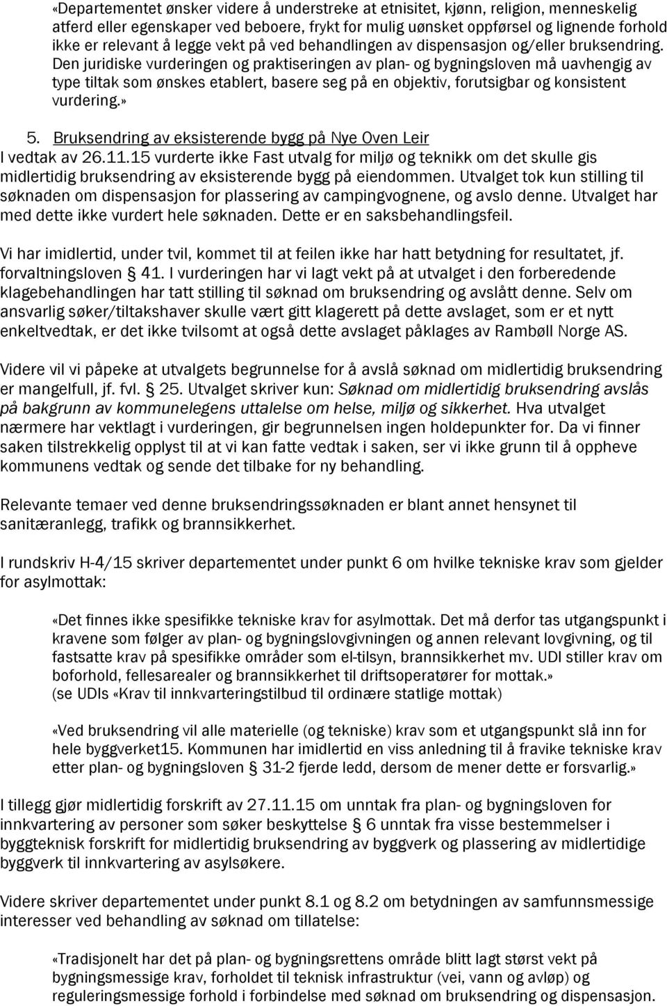 Den juridiske vurderingen og praktiseringen av plan- og bygningsloven må uavhengig av type tiltak som ønskes etablert, basere seg på en objektiv, forutsigbar og konsistent vurdering.» 5.