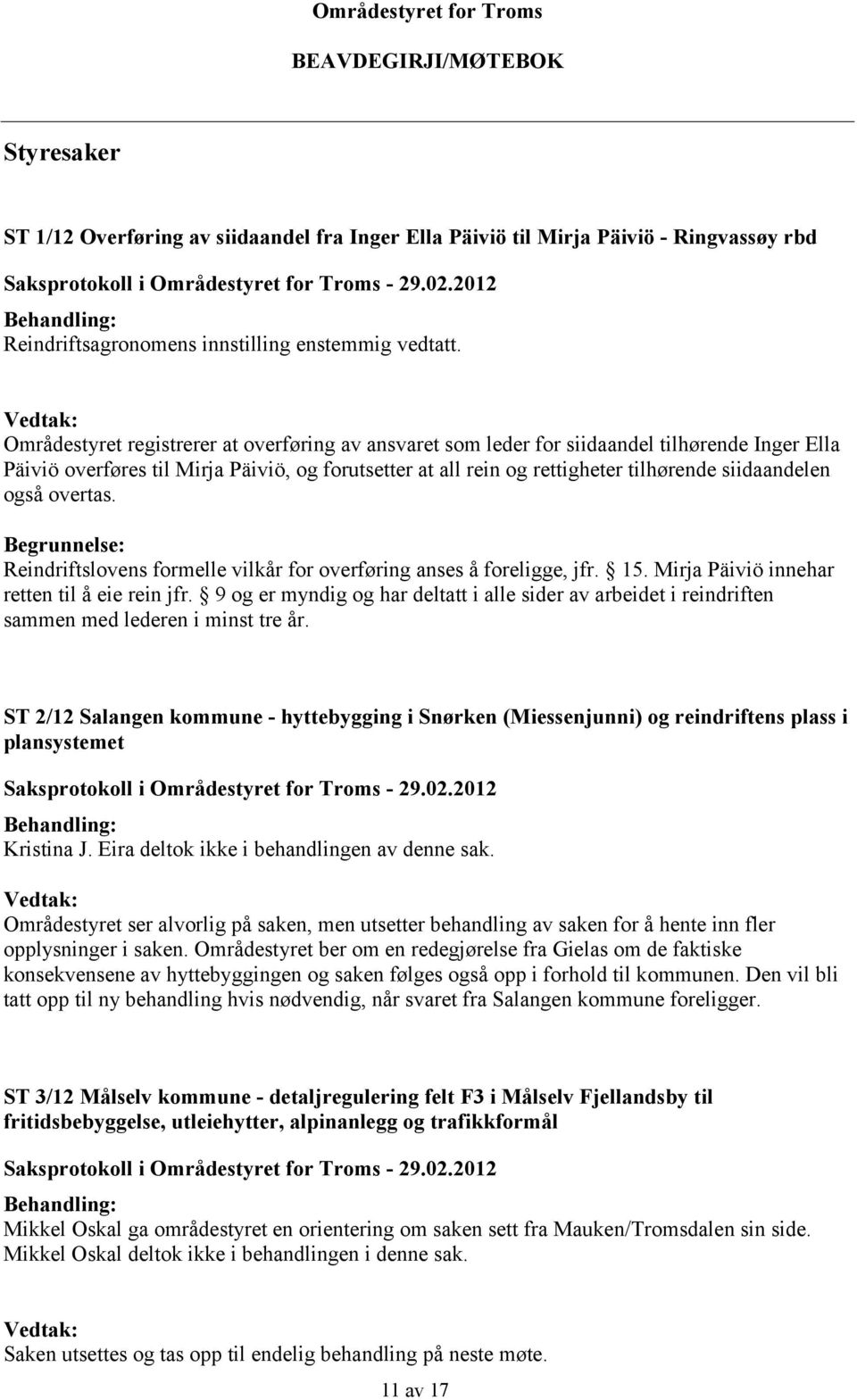 Vedtak: Områdestyret registrerer at overføring av ansvaret som leder for siidaandel tilhørende Inger Ella Päiviö overføres til Mirja Päiviö, og forutsetter at all rein og rettigheter tilhørende