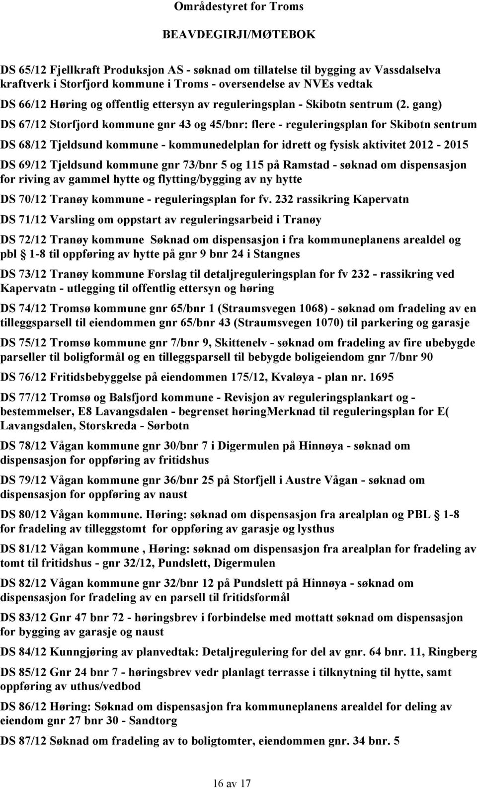 gang) DS 67/12 Storfjord kommune gnr 43 og 45/bnr: flere - reguleringsplan for Skibotn sentrum DS 68/12 Tjeldsund kommune - kommunedelplan for idrett og fysisk aktivitet 2012-2015 DS 69/12 Tjeldsund