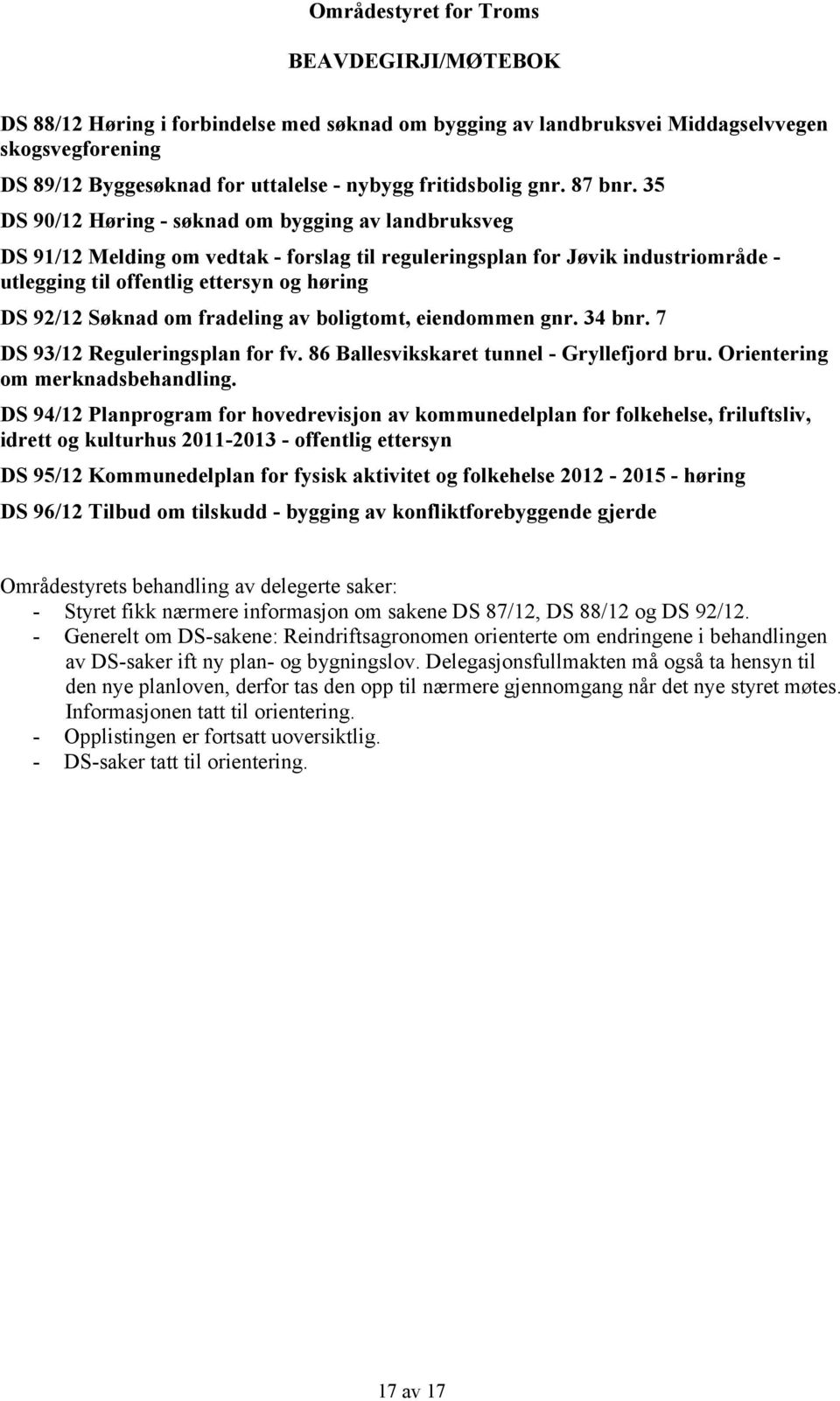 om fradeling av boligtomt, eiendommen gnr. 34 bnr. 7 DS 93/12 Reguleringsplan for fv. 86 Ballesvikskaret tunnel - Gryllefjord bru. Orientering om merknadsbehandling.