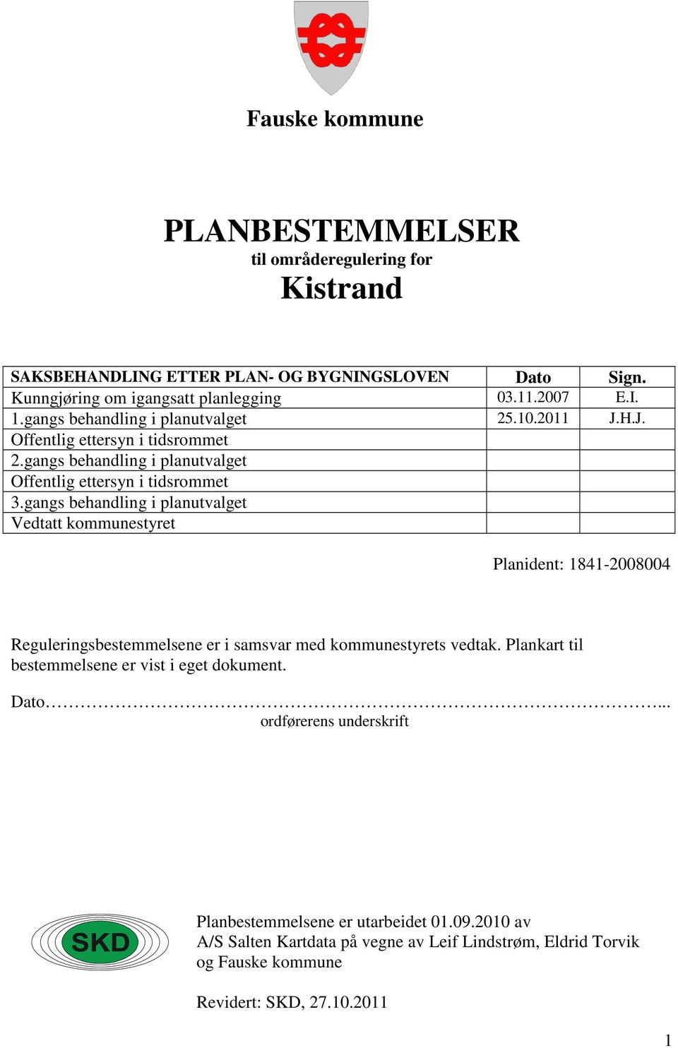 gangs behandling i planutvalget Vedtatt kommunestyret Planident: 1841-2008004 Reguleringsbestemmelsene er i samsvar med kommunestyrets vedtak.