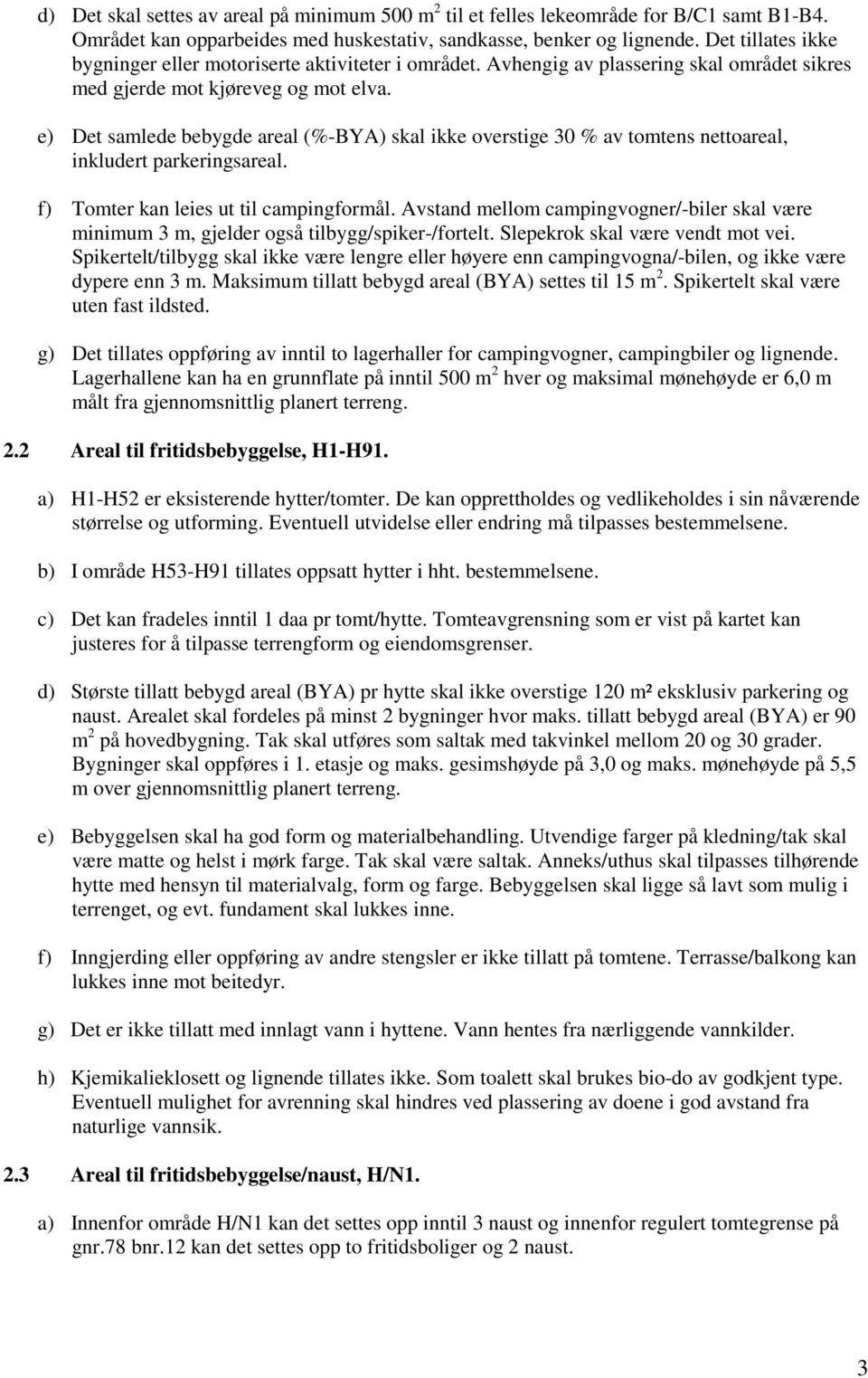 e) Det samlede bebygde areal (%-BYA) skal ikke overstige 30 % av tomtens nettoareal, inkludert parkeringsareal. f) Tomter kan leies ut til campingformål.