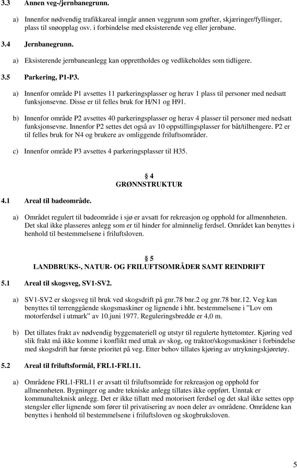 a) Innenfor område P1 avsettes 11 parkeringsplasser og herav 1 plass til personer med nedsatt funksjonsevne. Disse er til felles bruk for H/N1 og H91.