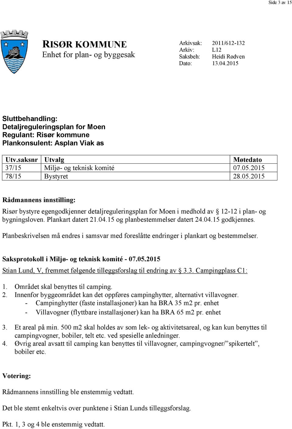 2015 78/15 Bystyret 28.05.2015 Rådmannens innstilling: Risør bystyre egengodkjenner detaljreguleringsplan for Moen i medhold av 12-12 i plan- og bygningsloven. Plankart datert 21.04.