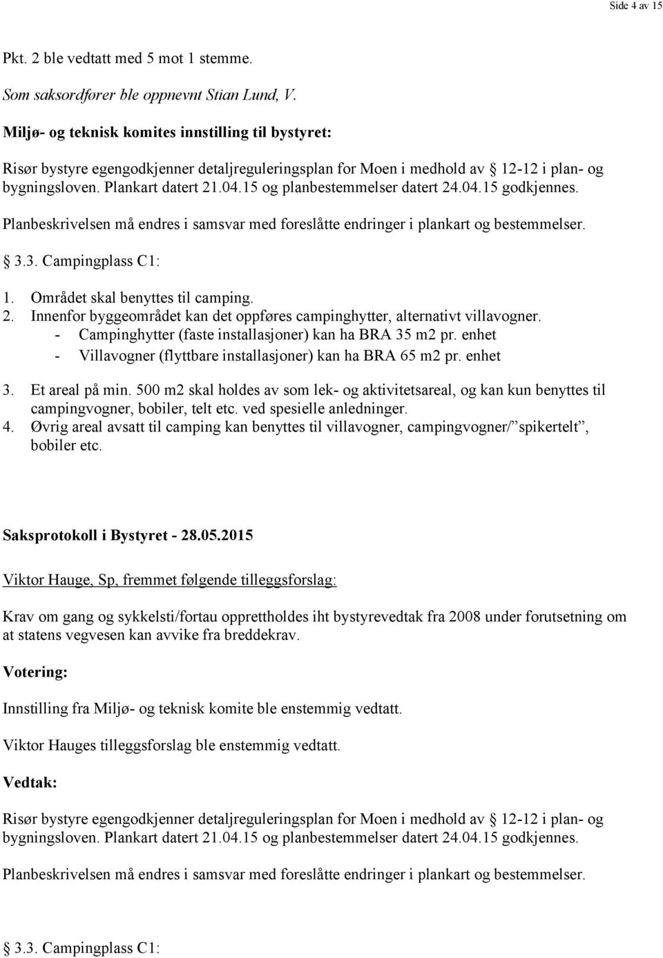 15 og planbestemmelser datert 24.04.15 godkjennes. Planbeskrivelsen må endres i samsvar med foreslåtte endringer i plankart og bestemmelser. 3.3. Campingplass C1: 1. Området skal benyttes til camping.