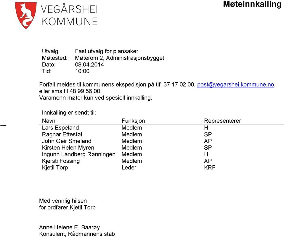 Innkalling er sendt til: Navn Funksjon Representerer Lars Espeland Medlem H Ragnar Ettestøl Medlem SP John Geir Smeland Medlem AP Kirsten Helen Myren