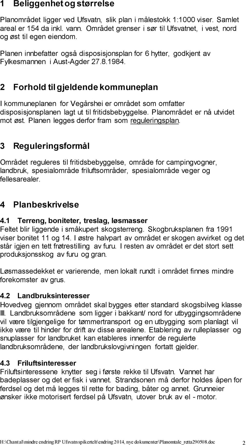 2 Forhold til gjeldende kommuneplan I kommuneplanen for Vegårshei er området som omfatter disposisjonsplanen lagt ut til fritidsbebyggelse. Planområdet er nå utvidet mot øst.