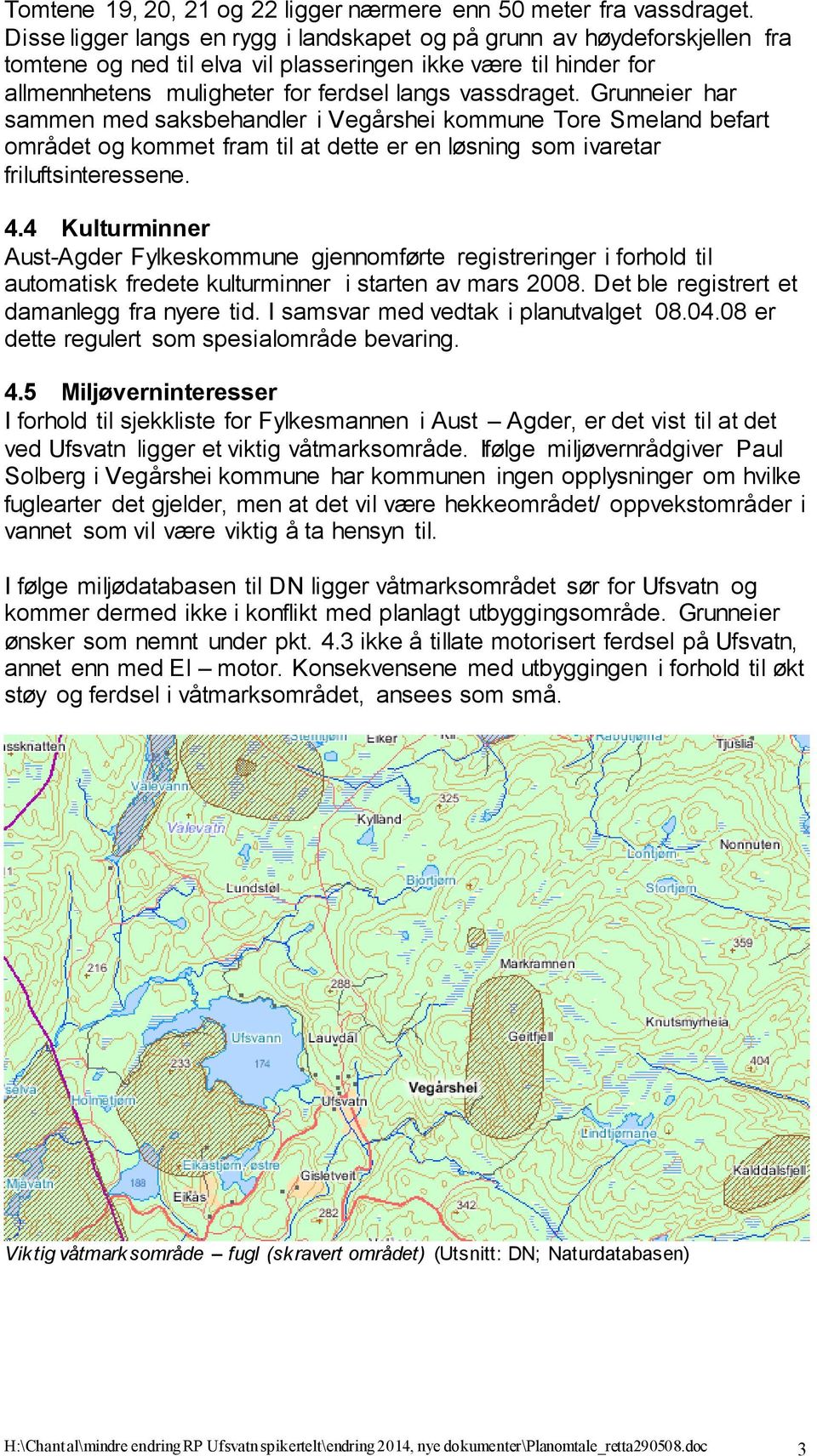 Grunneier har sammen med saksbehandler i Vegårshei kommune Tore Smeland befart området og kommet fram til at dette er en løsning som ivaretar friluftsinteressene. 4.