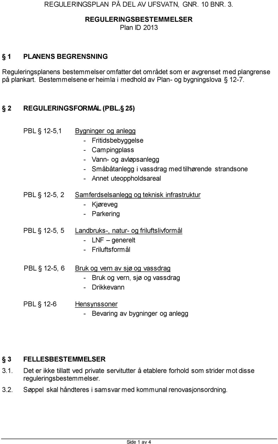 Bestemmelsene er heimla i medhold av Plan- og bygningslova 12-7. 2 REGULERINGSFORMÅL (PBL.