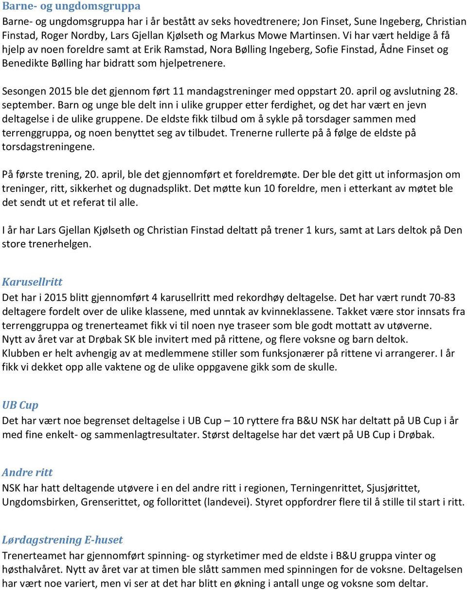 Sesongen 2015 ble det gjennom ført 11 mandagstreninger med oppstart 20. april og avslutning 28. september.