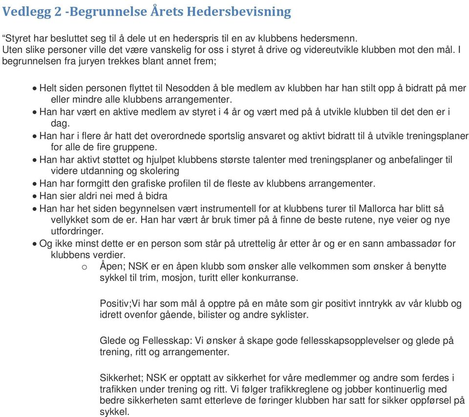 I begrunnelsen fra juryen trekkes blant annet frem; Helt siden personen flyttet til Nesodden å ble medlem av klubben har han stilt opp å bidratt på mer eller mindre alle klubbens arrangementer.