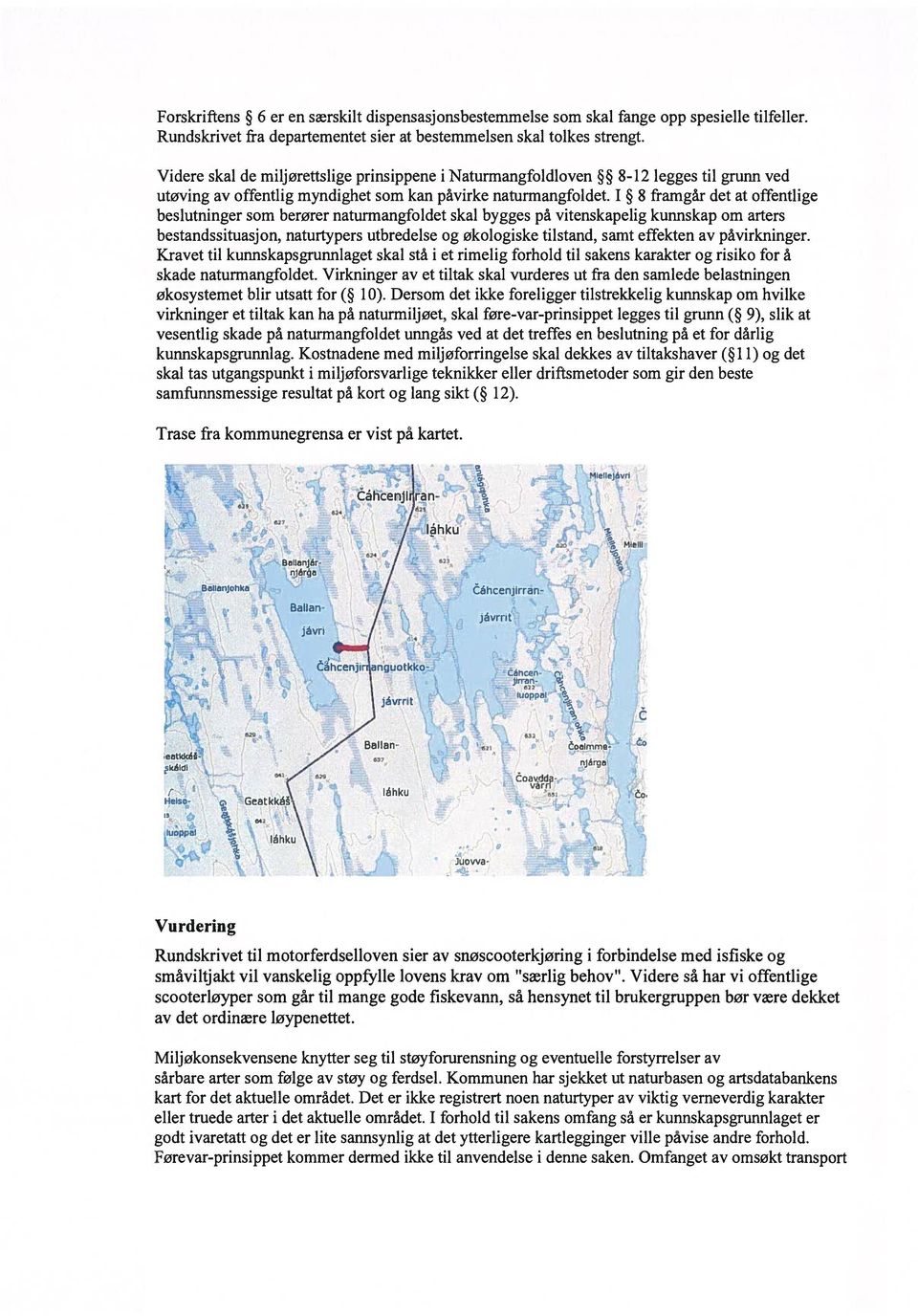 I 8 framgår det at offentlige beslutninger som berører naturmangfoldet skal bygges på vitenskapelig kunnskap om arters bestandssituasjon, naturtypers utbredelse og økologiske tilstand, samt effekten