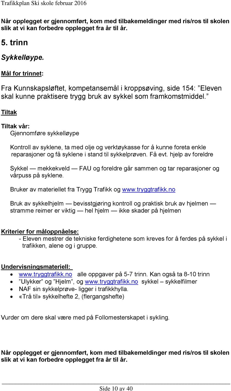 Tiltak Tiltak vår: Gjennomføre sykkelløype Kontroll av syklene, ta med olje og verktøykasse for å kunne foreta enkle reparasjoner og få syklene i stand til sykkelprøven. Få evt.