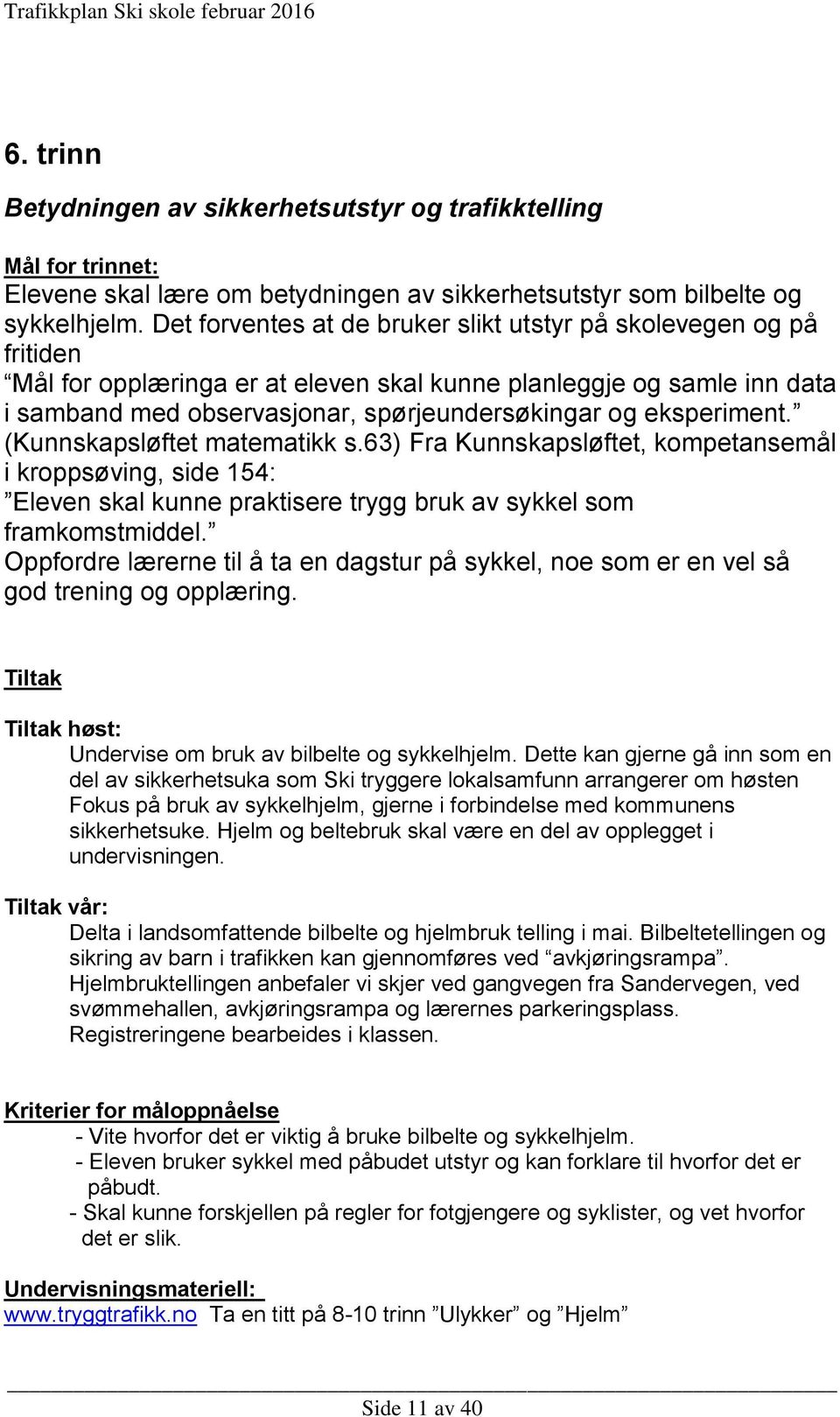 eksperiment. (Kunnskapsløftet matematikk s.63) Fra Kunnskapsløftet, kompetansemål i kroppsøving, side 154: Eleven skal kunne praktisere trygg bruk av sykkel som framkomstmiddel.