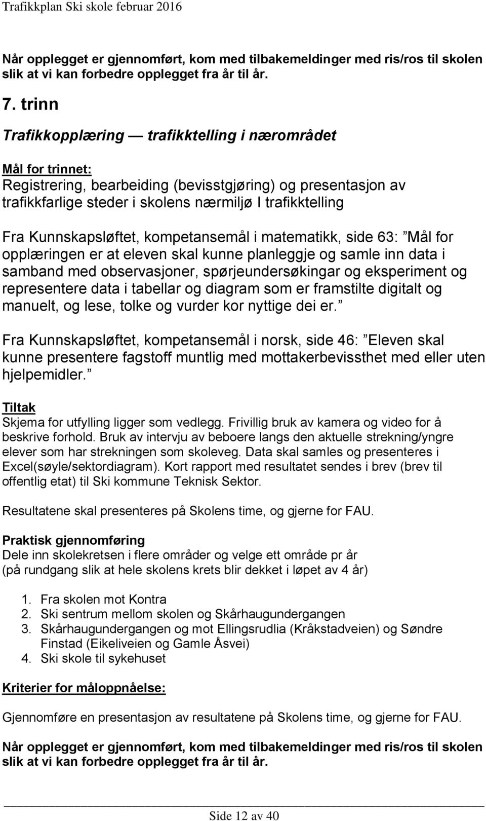 Kunnskapsløftet, kompetansemål i matematikk, side 63: Mål for opplæringen er at eleven skal kunne planleggje og samle inn data i samband med observasjoner, spørjeundersøkingar og eksperiment og