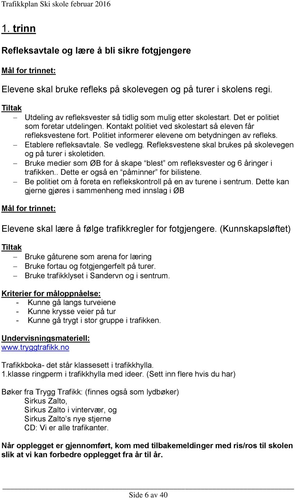 Politiet informerer elevene om betydningen av refleks. Etablere refleksavtale. Se vedlegg. Refleksvestene skal brukes på skolevegen og på turer i skoletiden.