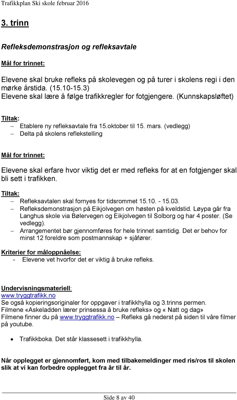 (vedlegg) Delta på skolens reflekstelling Mål for trinnet: Elevene skal erfare hvor viktig det er med refleks for at en fotgjenger skal bli sett i trafikken.