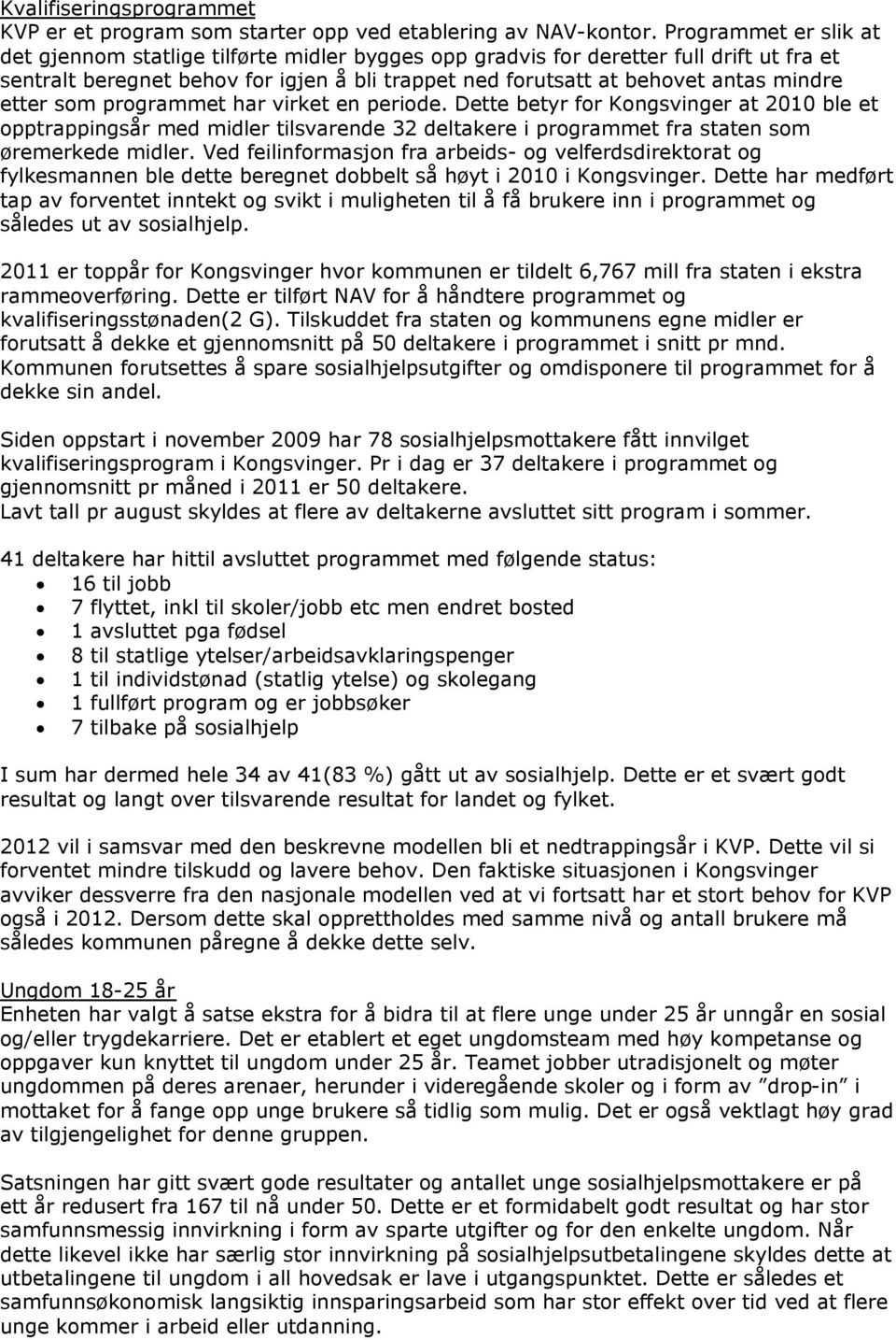 etter som programmet har virket en periode. Dette betyr for Kongsvinger at 2010 ble et opptrappingsår med midler tilsvarende 32 deltakere i programmet fra staten som øremerkede midler.