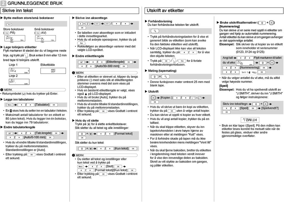 vises hvis du setter inn en tabulator i teksten Maksimalt antall tabulatorer for en etikett er 80 (uten tekst) Hvis du legger inn én bokstav, kan du legge inn 79 tabulatorer Endre tabulatorlengde