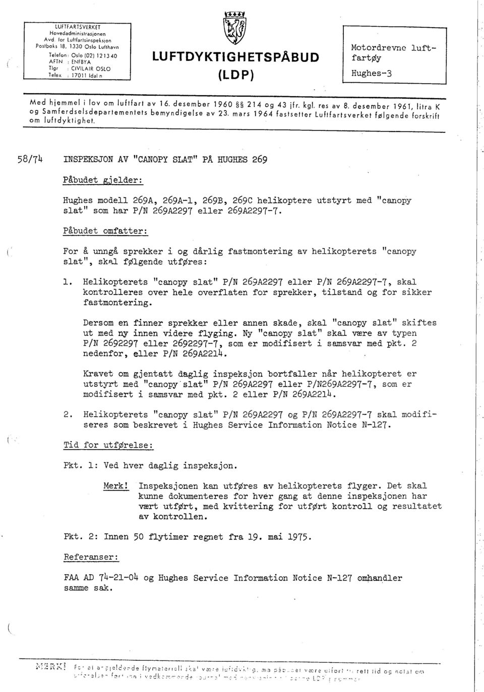 desember 1960 214 og 43 jfr. kgl. res av 8. desember 1961, litra K og Samferd~elsdepartementets bemyndigelse av 23. mars 1964 fastsetter Luftfartsverket følgende forskrift om luftdyktighet.