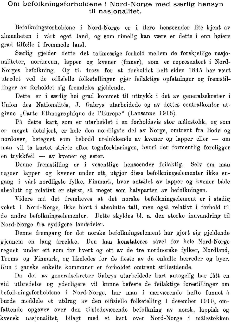 Særlig gjelder dette det tallmessige forhold mellem de forskjellige nasjonaliteter, nordmenn, lapper og kvener (finner), som er representert i Nord- Norges befolkning.