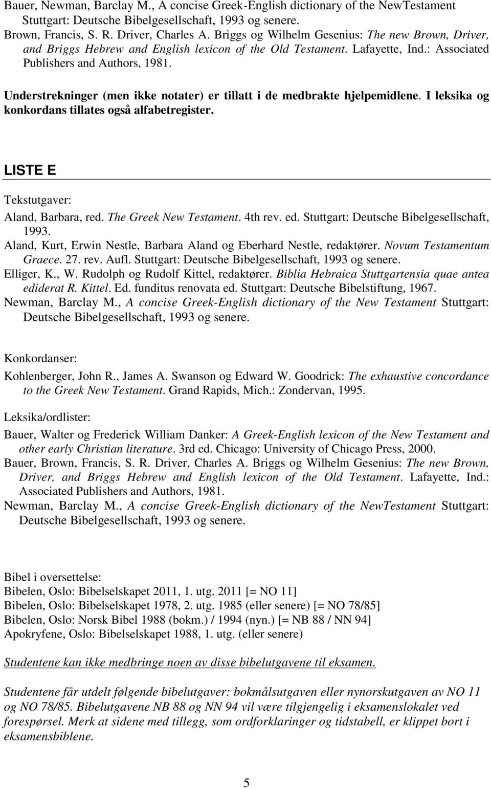 Understrekninger (men ikke notater) er tillatt i de medbrakte hjelpemidlene. I leksika og konkordans tillates også alfabetregister. LISTE E Newman, Barclay M.