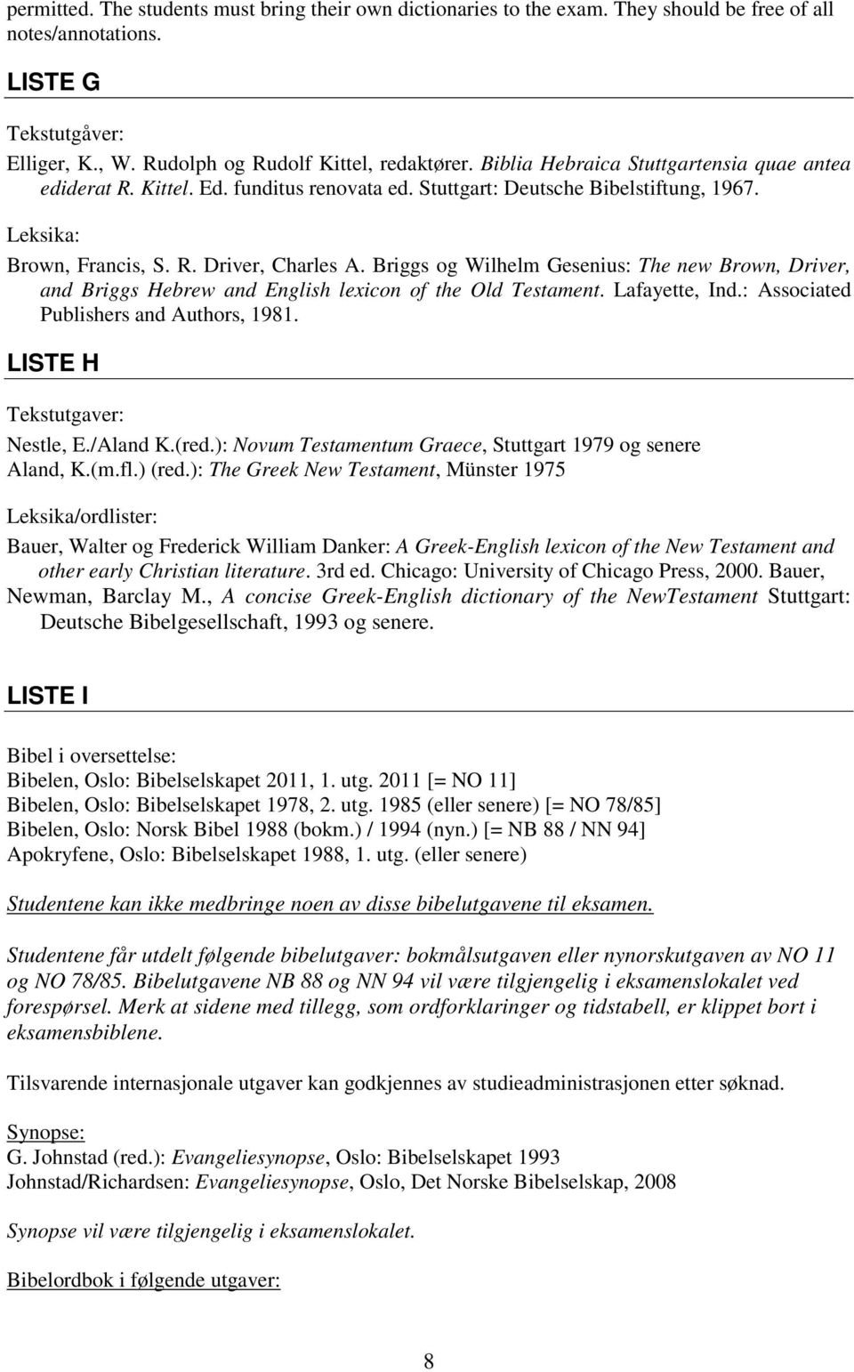 (red.): Novum Testamentum Graece, Stuttgart 1979 og senere Aland, K.(m.fl.) (red.