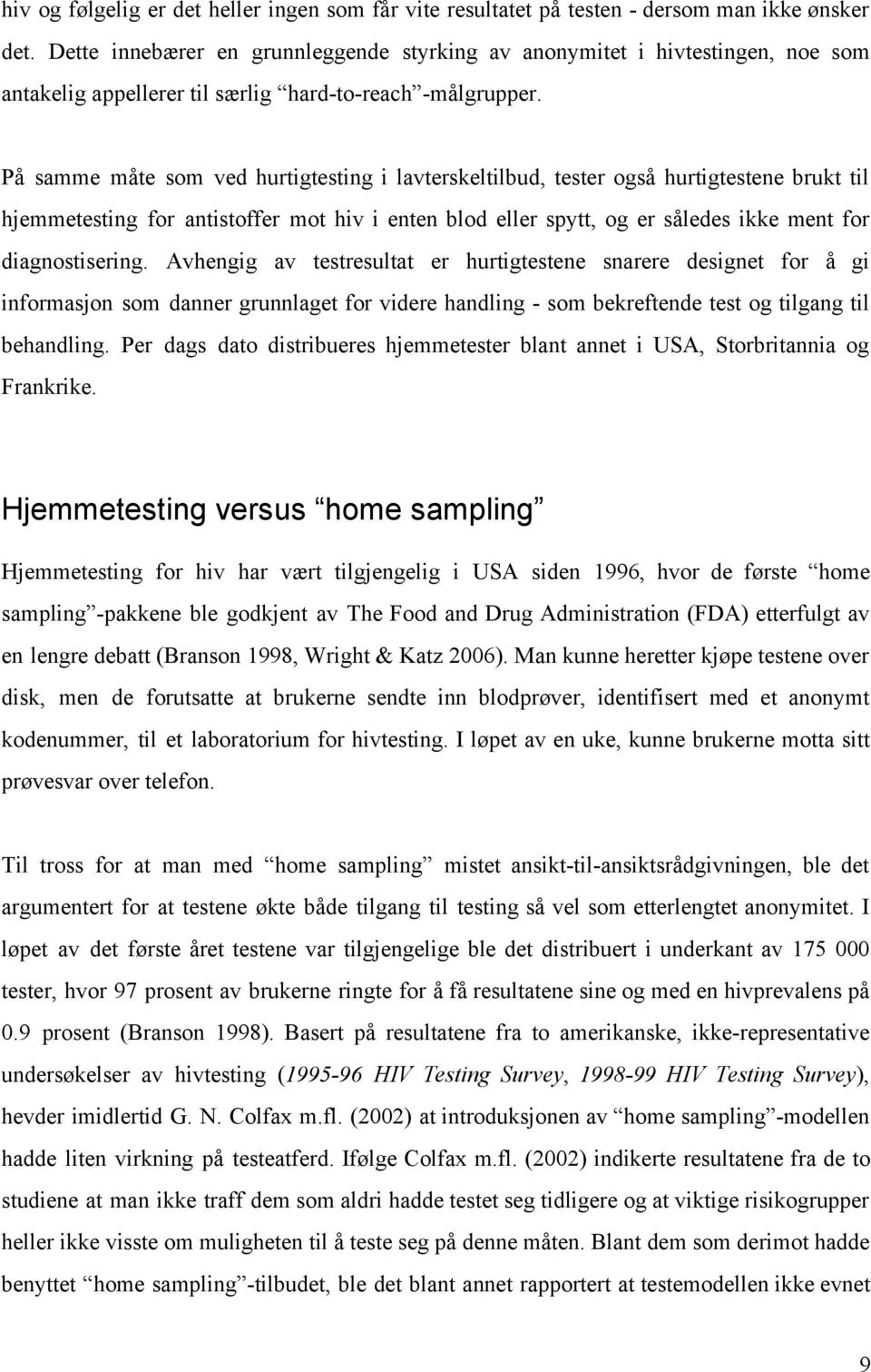 På samme måte som ved hurtigtesting i lavterskeltilbud, tester også hurtigtestene brukt til hjemmetesting for antistoffer mot hiv i enten blod eller spytt, og er således ikke ment for diagnostisering.