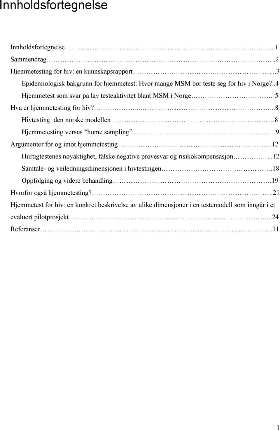 ......8 Hivtesting: den norske modellen 8 Hjemmetesting versus home sampling 9 Argumenter for og imot hjemmetesting.