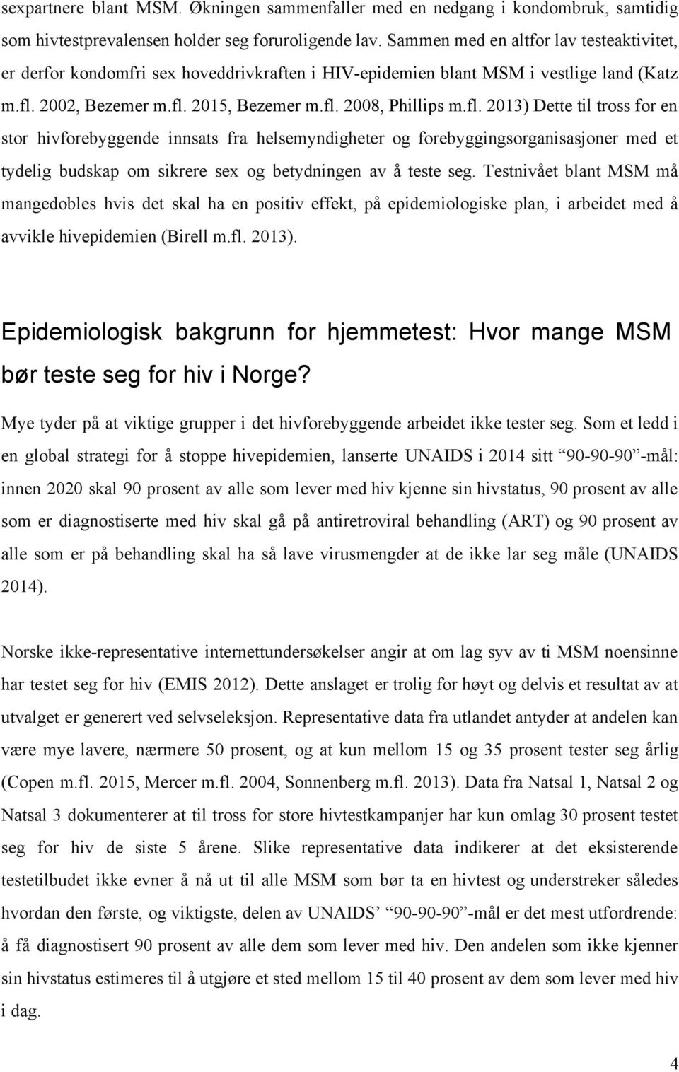 2002, Bezemer m.fl. 2015, Bezemer m.fl. 2008, Phillips m.fl. 2013) Dette til tross for en stor hivforebyggende innsats fra helsemyndigheter og forebyggingsorganisasjoner med et tydelig budskap om sikrere sex og betydningen av å teste seg.