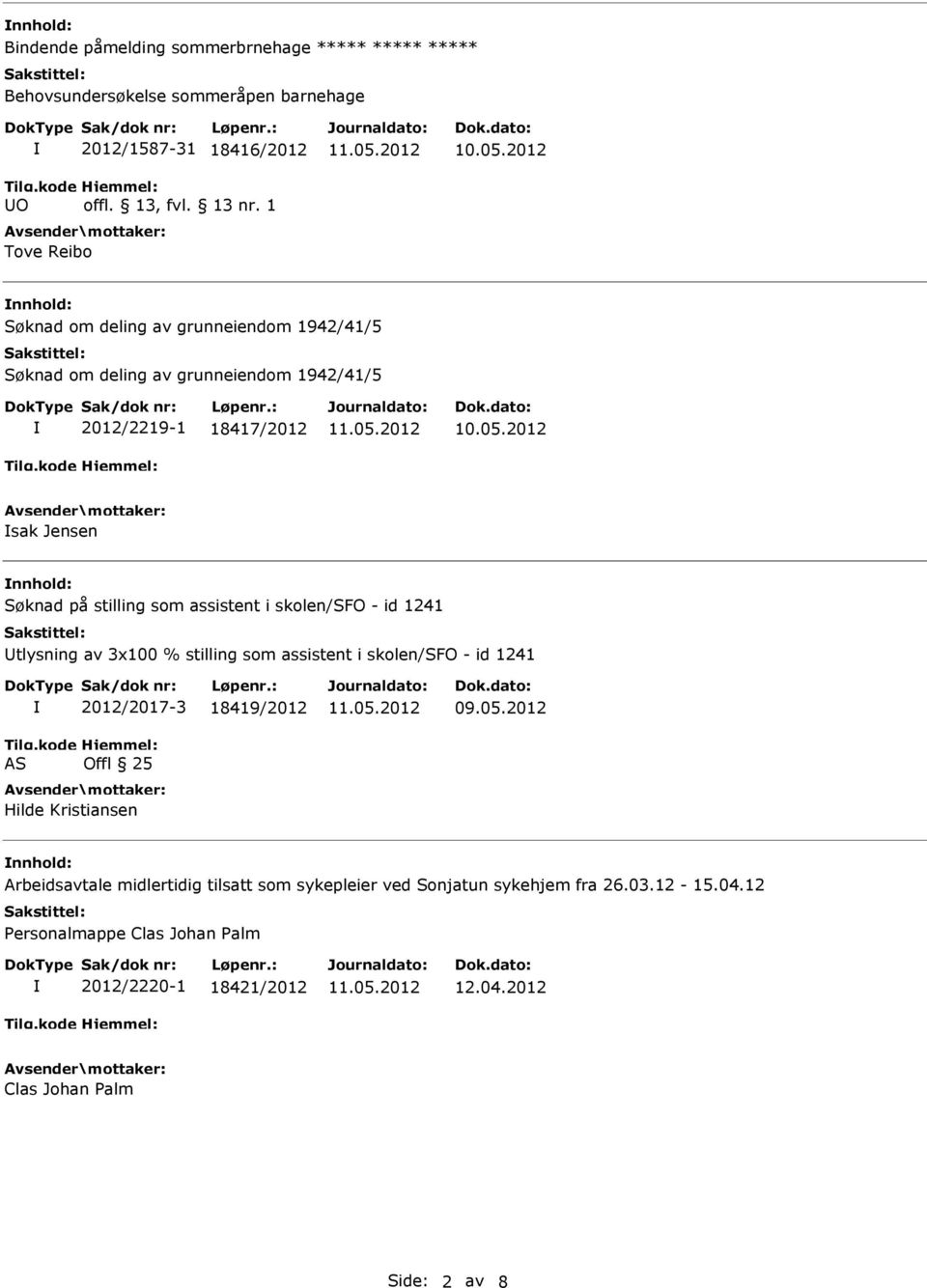 18417/2012 sak Jensen nnhold: 2012/2017-3 18419/2012 Hilde Kristiansen nnhold: Arbeidsavtale midlertidig tilsatt som