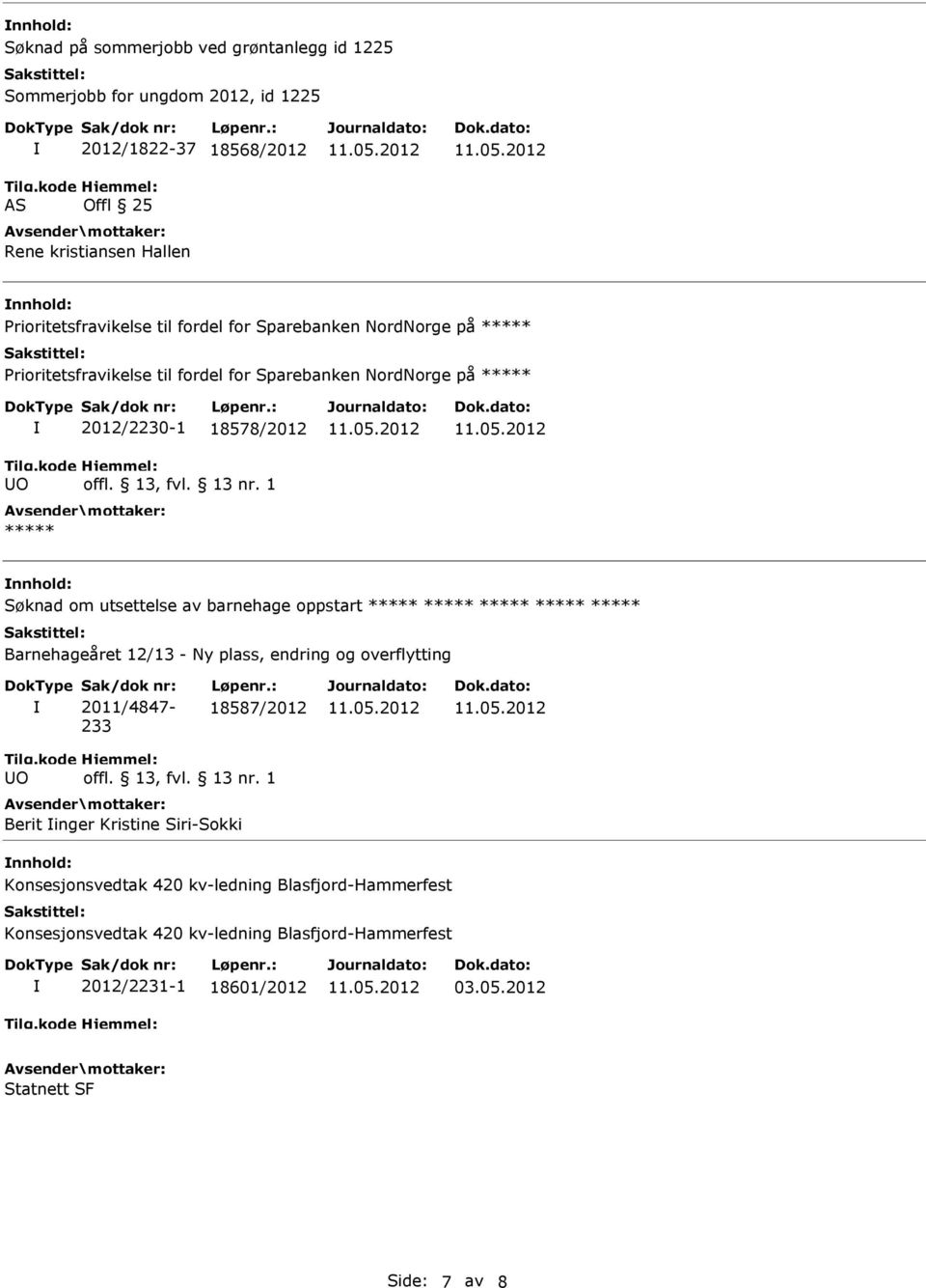 barnehage oppstart ***** ***** ***** ***** ***** Barnehageåret 12/13 - Ny plass, endring og overflytting Sak/dok nr: 2011/4847-233 Løpenr.