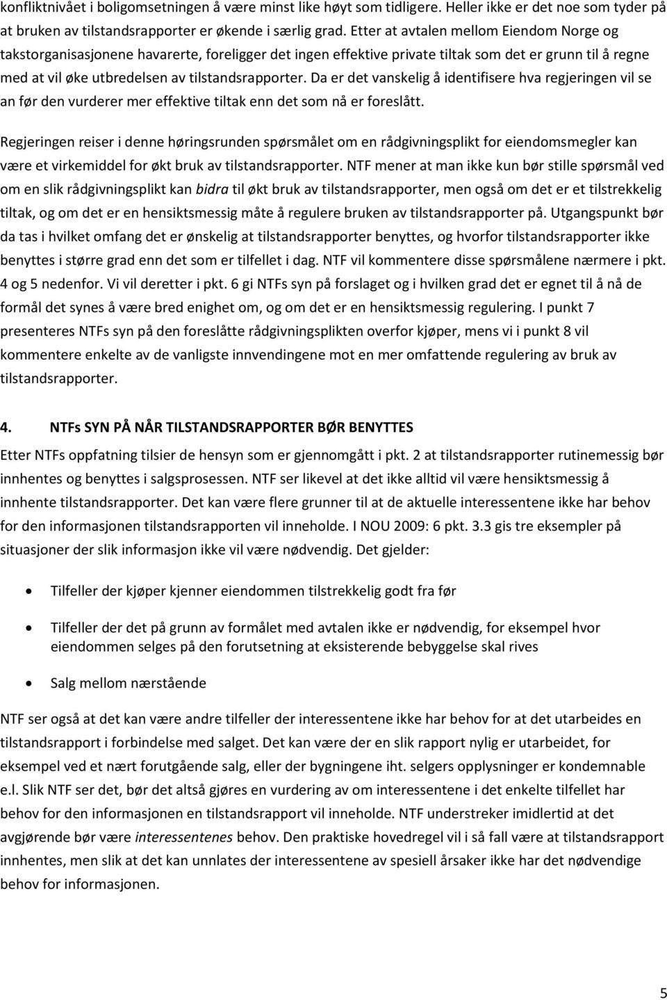 Da er det vanskelig å identifisere hva regjeringen vil se an før den vurderer mer effektive tiltak enn det som nå er foreslått.