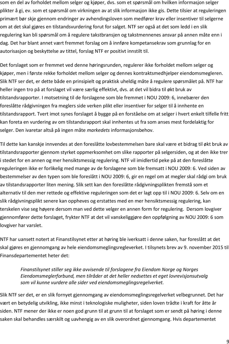 NTF ser også at det som ledd i en slik regulering kan bli spørsmål om å regulere takstbransjen og takstmennenes ansvar på annen måte enn i dag.