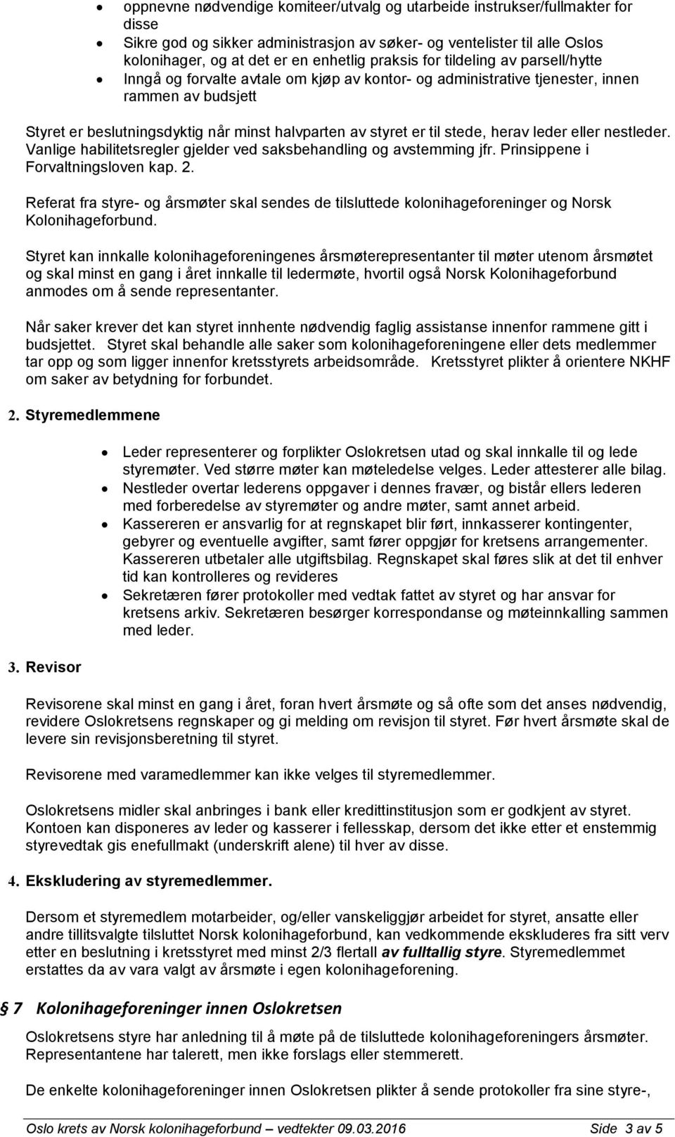 til stede, herav leder eller nestleder. Vanlige habilitetsregler gjelder ved saksbehandling og avstemming jfr. Prinsippene i Forvaltningsloven kap. 2.