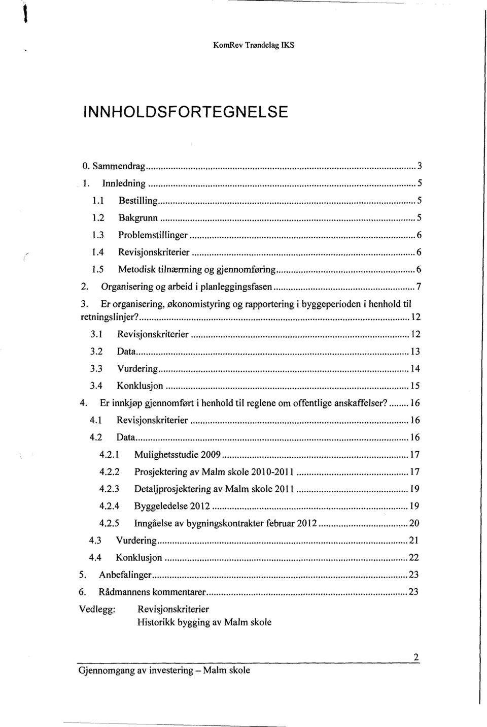 ..... 12 3. 1 Revisjonskriterier..... 12 3.2 Data..... 13 3.3 Vurdering..... 14 3.4 Konklusjon..... 15 4. Er innkjøp gjennomført i henhold til reglene om offentlige anskaffelser?..... 16 4.