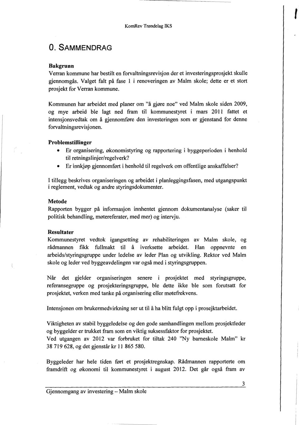 Kommunen har arbeidet med planer om å gjøre noe ved Malm skole siden 2009, og mye arbeid ble lagt ned fram til kommunestyret i mars 2011 fattet et intensjonsvedtak om å gjennomføre den investeringen