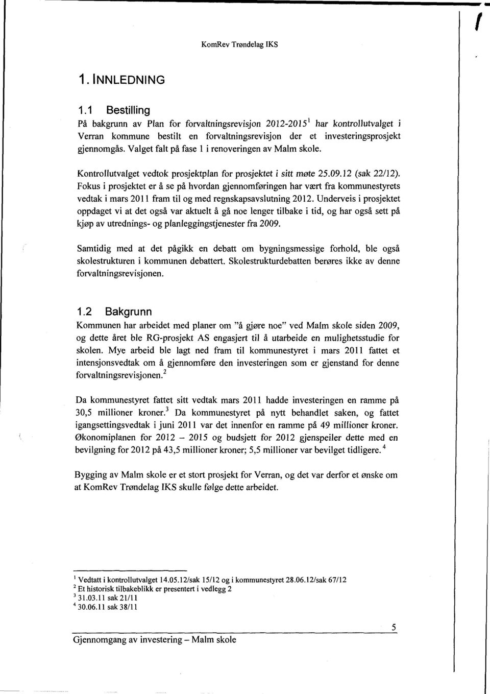 Valget falt på fase 1 irenoveringen av Malm skole. Kontrollutvalget vedtok prosjektplan for prosjektet i sitt møte 25.09.12 (sak 22/12).